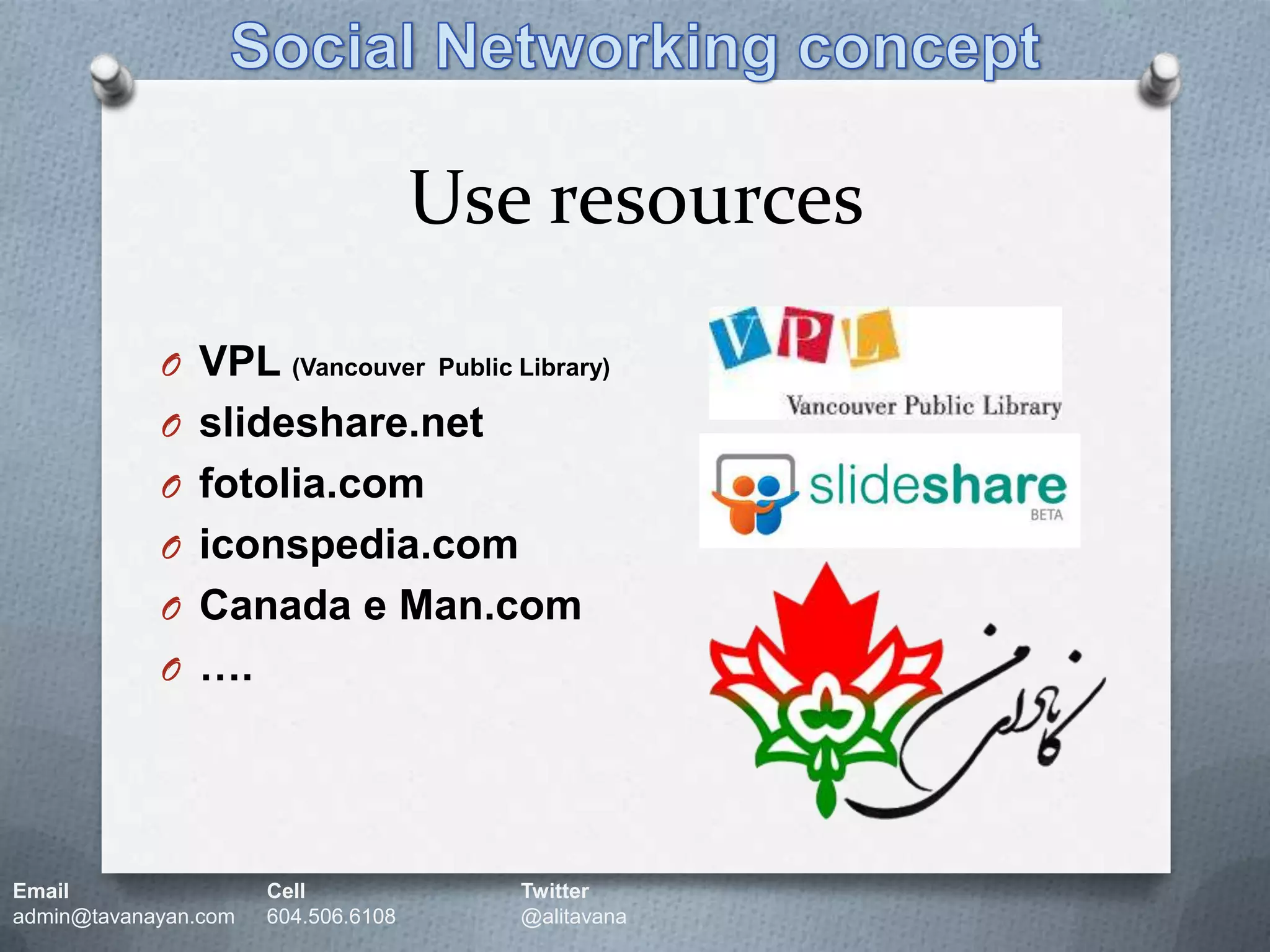 Use resourcesSocial Networking conceptVPL (Vancouver  Public Library)slideshare.netfotolia.comiconspedia.comCanada e Man.com….Email		Cell		Twitteradmin@tavanayan.com	604.506.6108	@alitavana