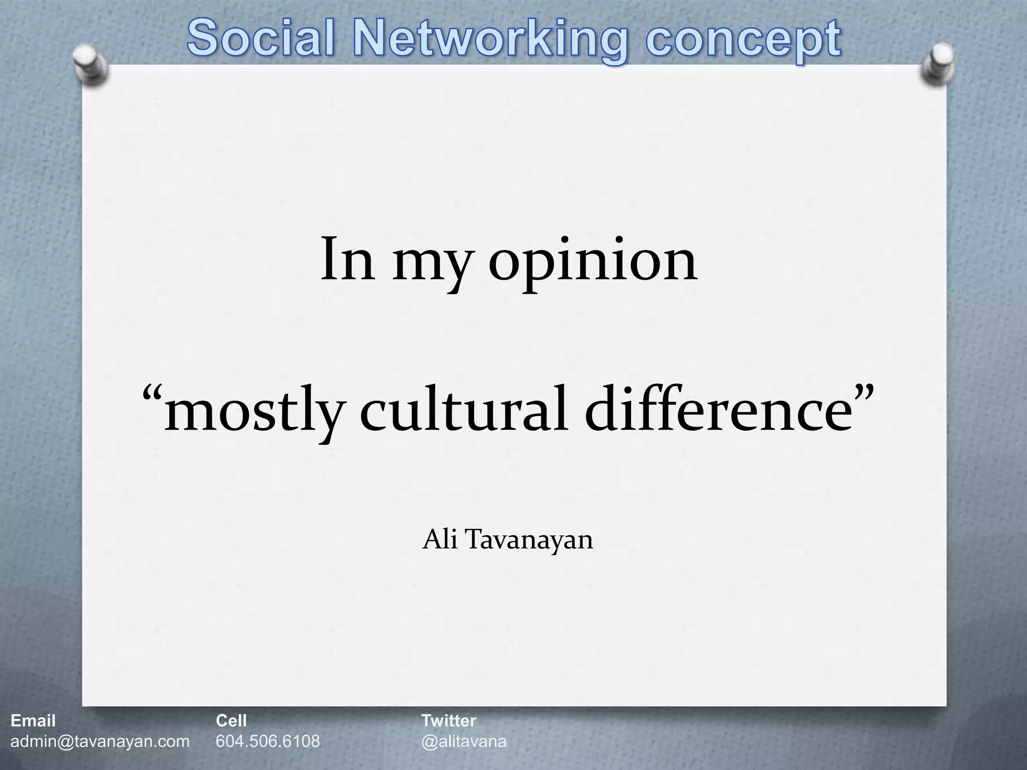 Social Networking conceptIn my opinion “mostly cultural difference”Ali TavanayanEmail		Cell		Twitteradmin@tavanayan.com	604.506.6108	@alitavana