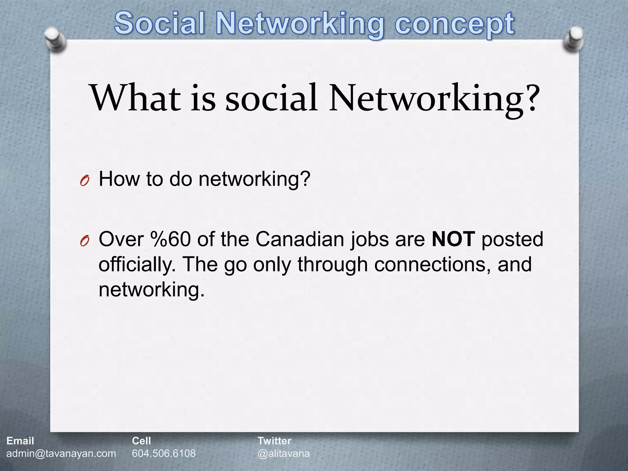 What is social Networking?Social Networking conceptHow to do networking?Over %60 of the Canadian jobs are NOT posted officially. The go only through connections, and networking. Email		Cell		Twitteradmin@tavanayan.com	604.506.6108	@alitavana