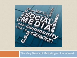 SOCIAL NETWORKING 101 The Very Basics of Marketing on the Internet 