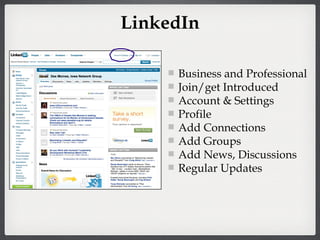 LinkedIn Business and Professional Join/get Introduced Account & Settings Profile Add Connections Add Groups Add News, Discussions Regular Updates 