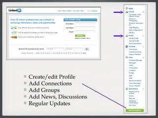 Create/edit Profile Add Connections Add Groups Add News, Discussions Regular Updates 