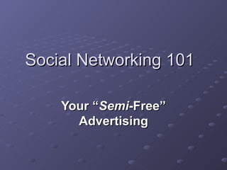 Social Networking 101 Your “ Semi -Free” Advertising 