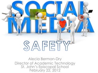 Alecia Berman-Dry
Director of Academic Technology
    St. John’s Episcopal School
          February 22, 2012
 
