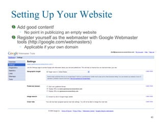 Setting Up Your Website
Add good content!
• No point in publicizing an empty website
Register yourself as the webmaster with Google Webmaster
tools (http://google.com/webmasters)
• Applicable if your own domain
40
 