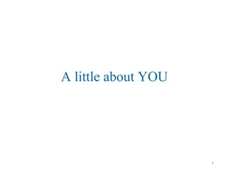 A little about YOU
7
 