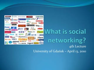 What is social networking? 4th Lecture University of Gdańsk – April 13, 2010 