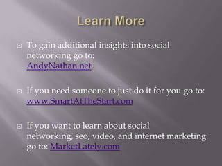    To gain additional insights into social
    networking go to:
    AndyNathan.net

   If you need someone to just do i...