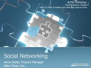 Social Networking Anna Jester, Product Manager Allen Press, Inc. ALPSP Workshop  North American Chapter Web 2.0: Why it matters and what you need to know 