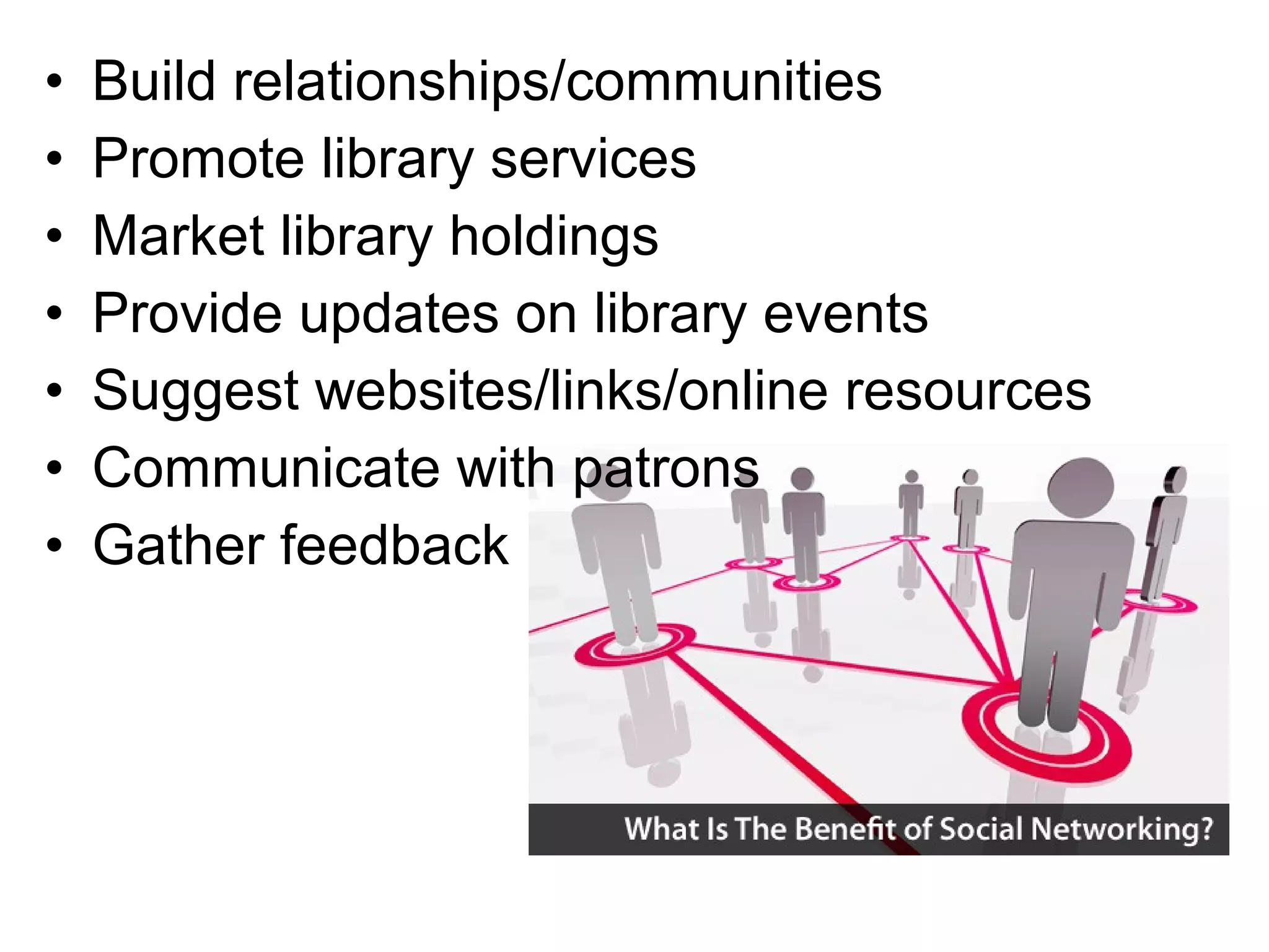• Build relationships/communities
• Promote library services
• Market library holdings
• Provide updates on library events
• Suggest websites/links/online resources
• Communicate with patrons
• Gather feedback
 