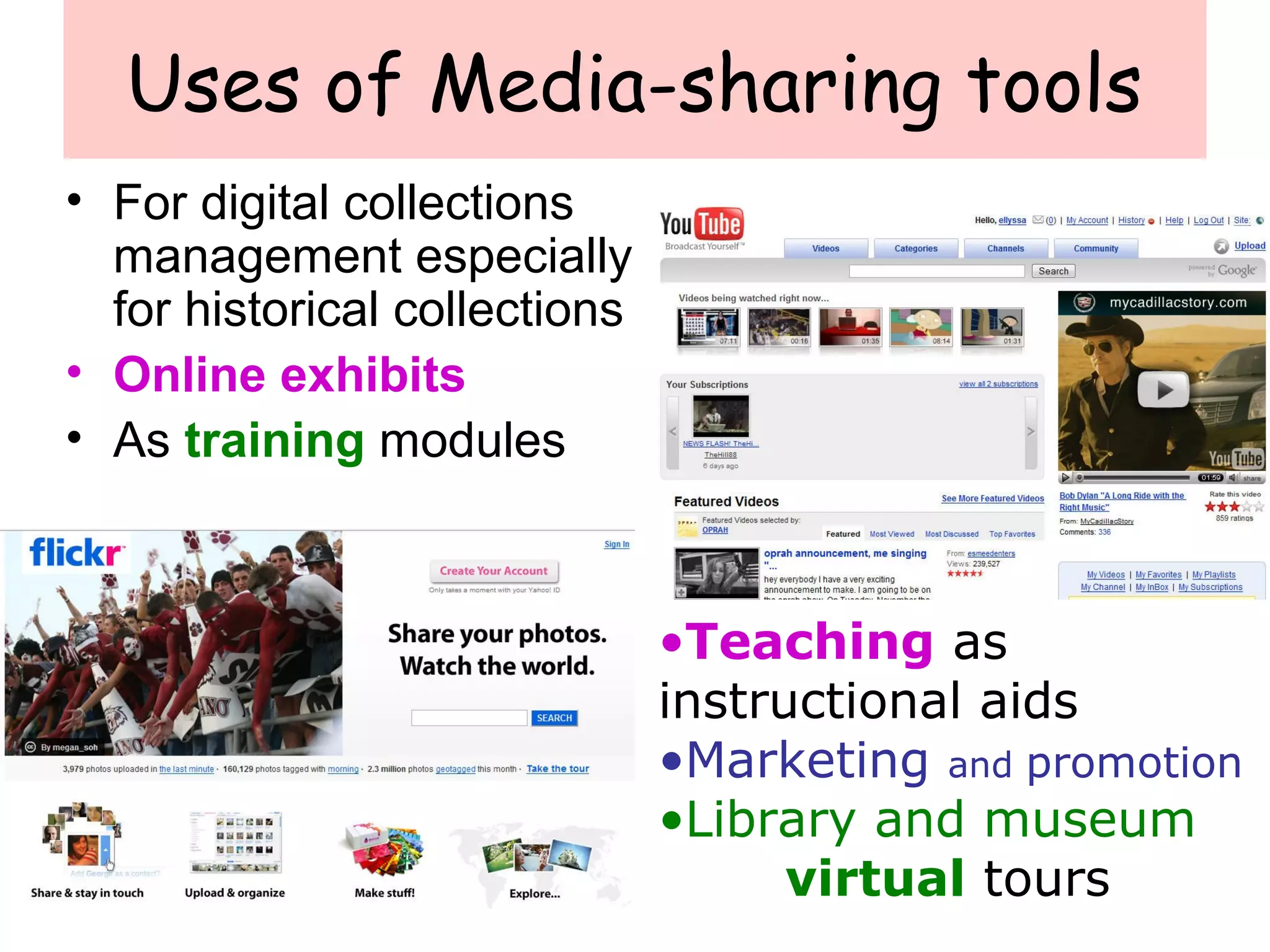Uses of Media-sharing tools
• For digital collections
management especially
for historical collections
• Online exhibits
• As training modules
•Teaching as
instructional aids
•Marketing and promotion
•Library and museum
virtual tours
 