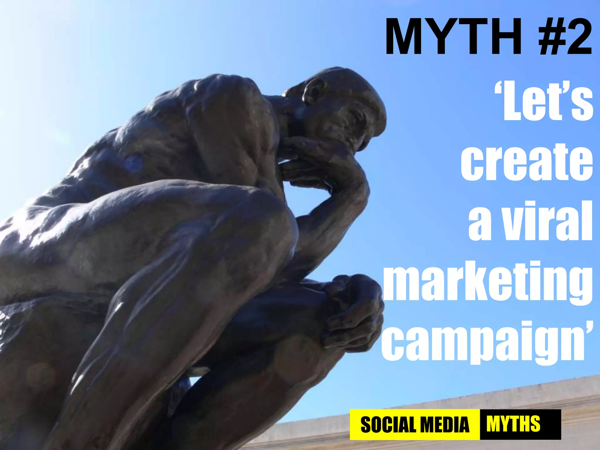 MYTH #2‘Let’s createa viral marketing campaign’SOCIAL MEDIAMYTHS