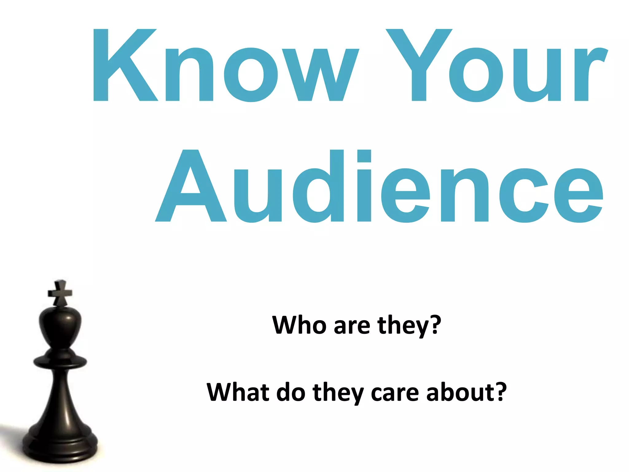 Know Your AudienceWho are they?What do they care about?