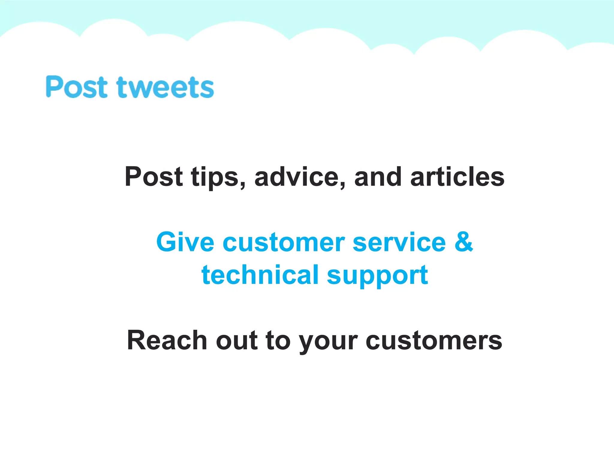Post tips, advice, and articlesGive customer service &technical supportReach out to your customers