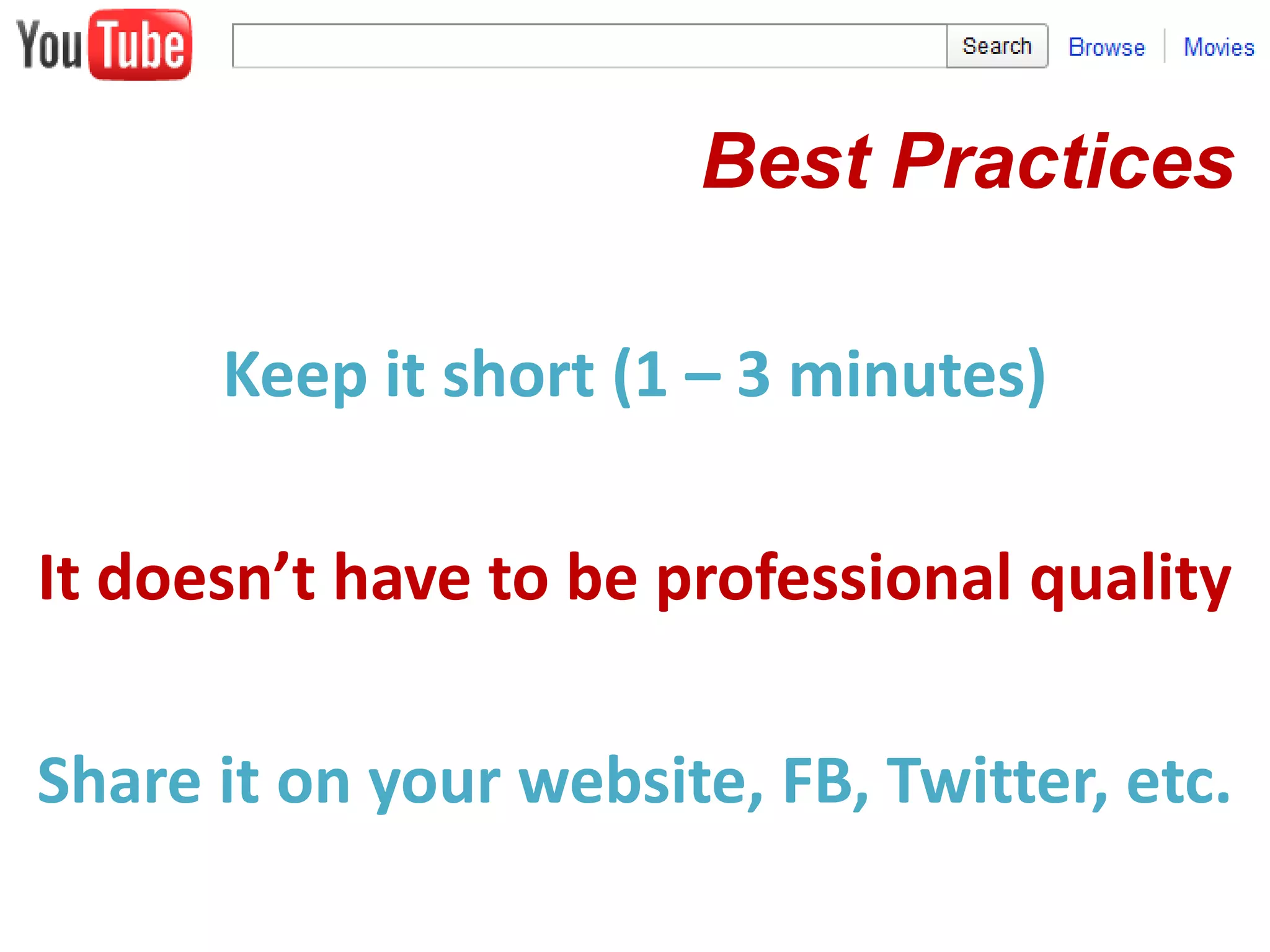 Best PracticesKeep it short (1 – 3 minutes)It doesn’t have to be professional qualityShare it on your website, FB, Twitter, etc.