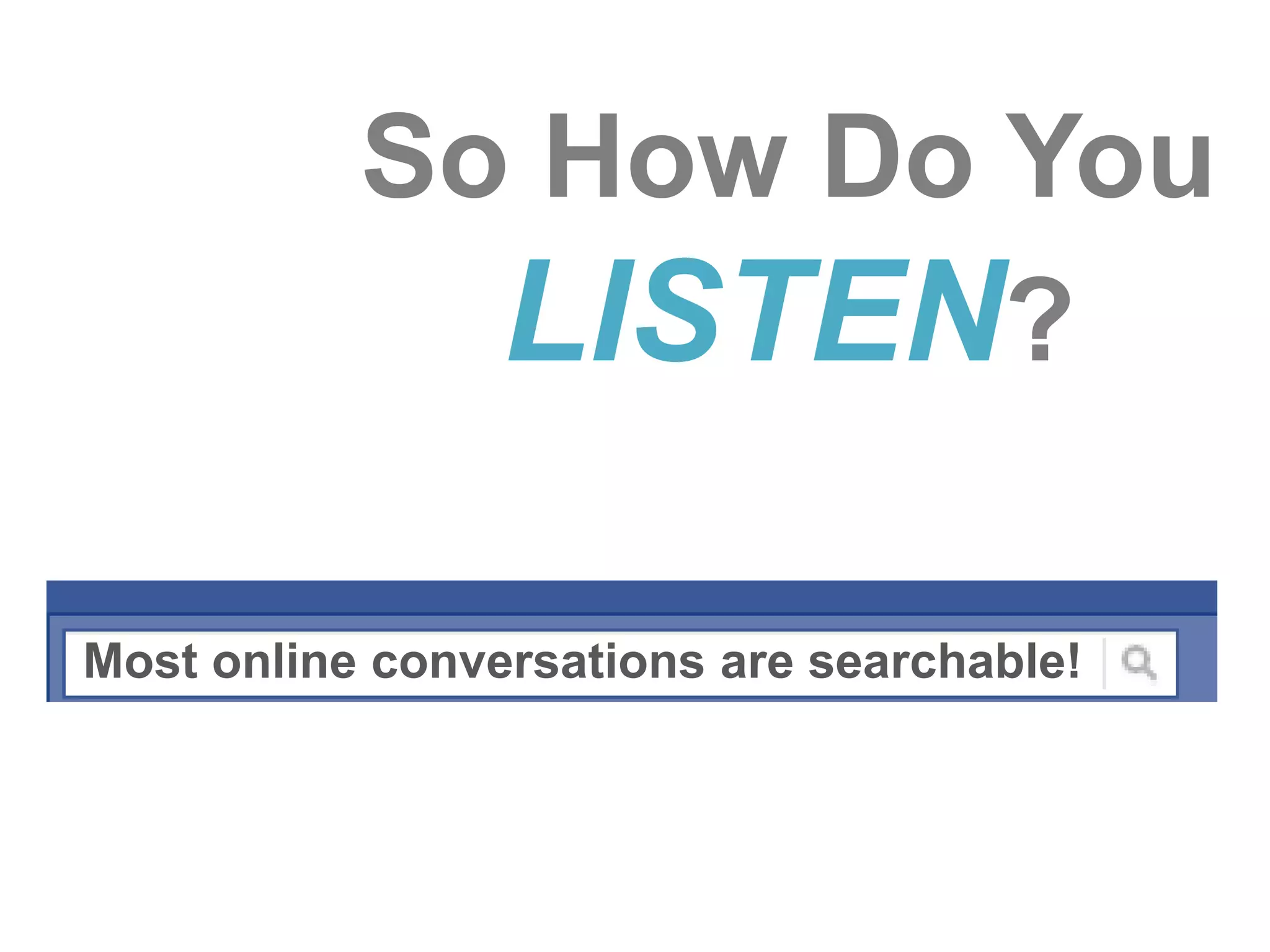 So How Do You LISTEN?Most online conversations are searchable!