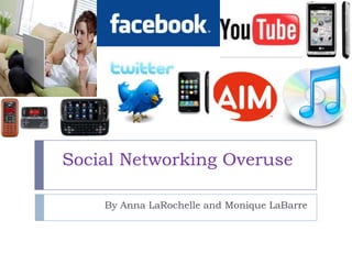  Social Networking Overuse  By Anna LaRochelle and Monique LaBarre 