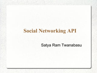 Social Networking API Satya Ram Twanabasu 