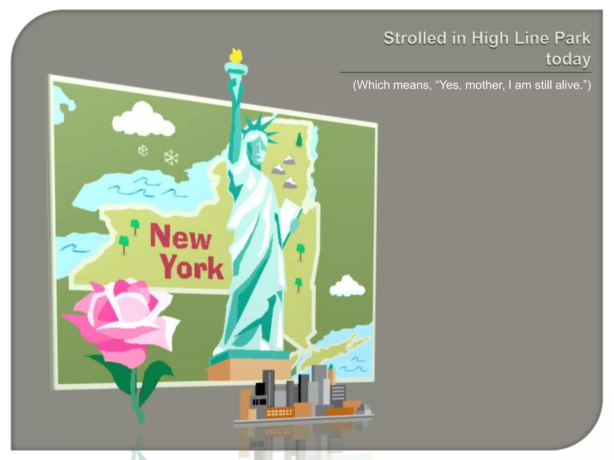 Strolled in High Line Park today(Which means, “Yes, mother, I am still alive.”)