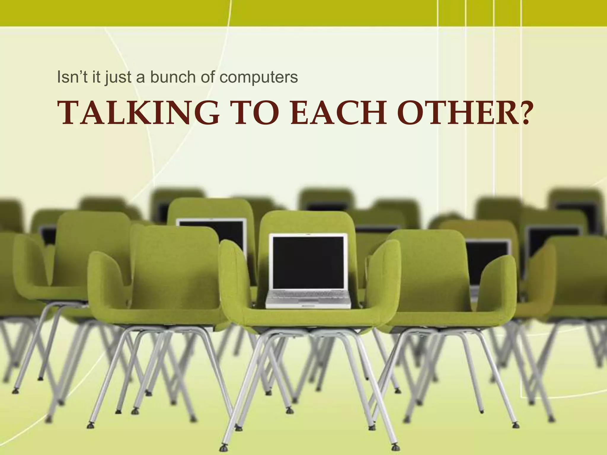 talking to each other?Isn’t it just a bunch of computers