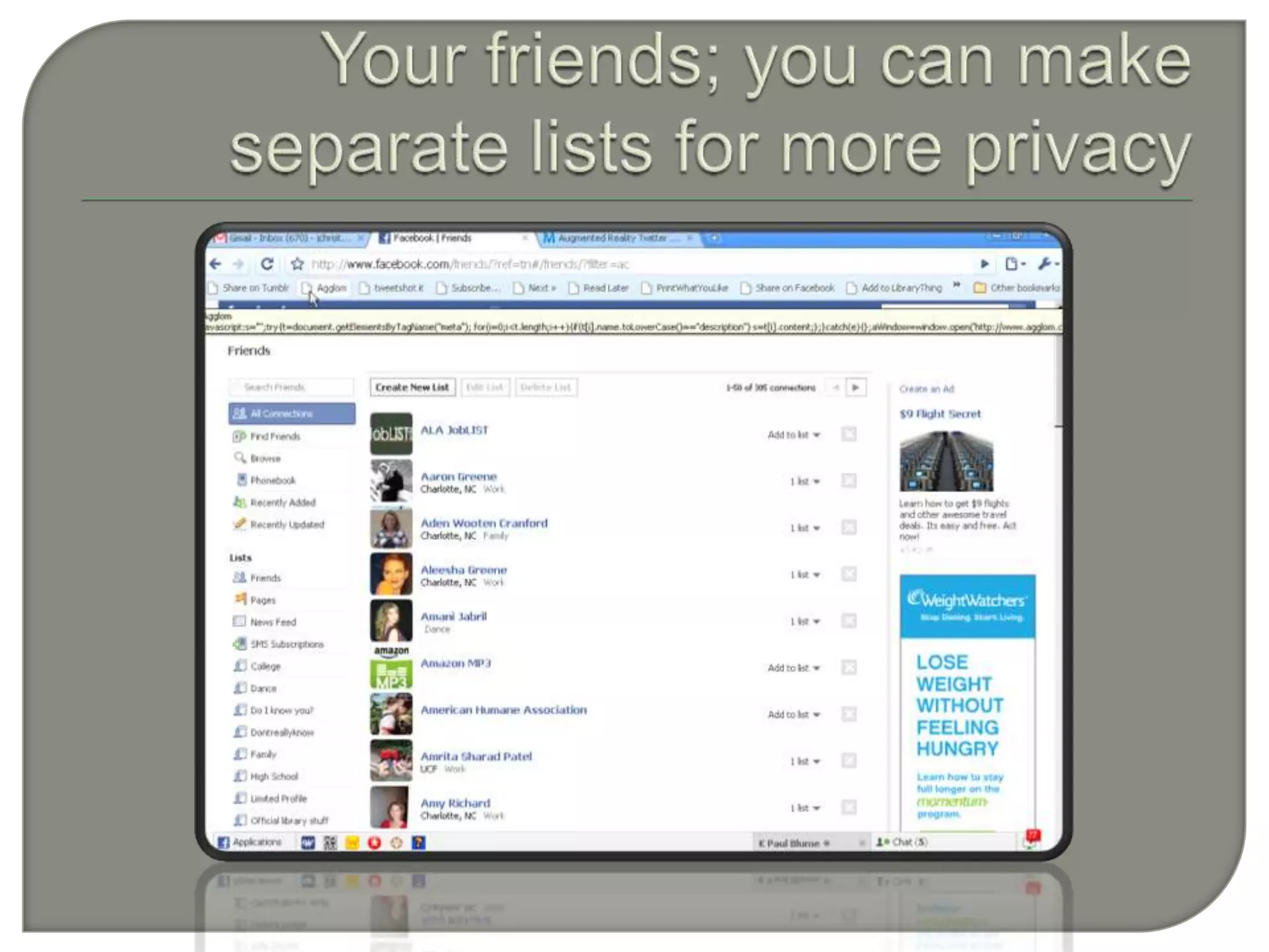 Your friends; you can make separate lists for more privacy