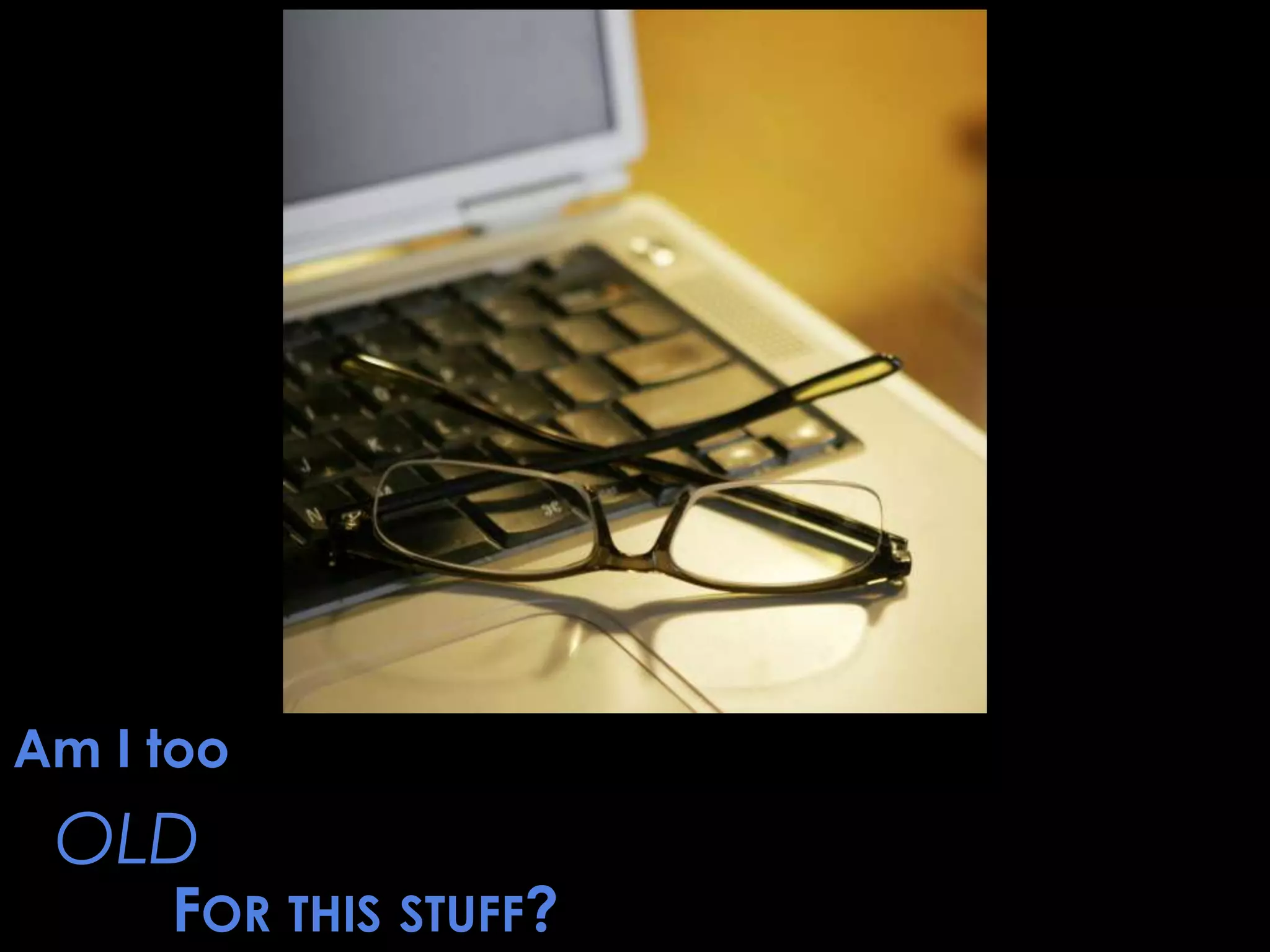 Am I tooOLDFor this stuff?