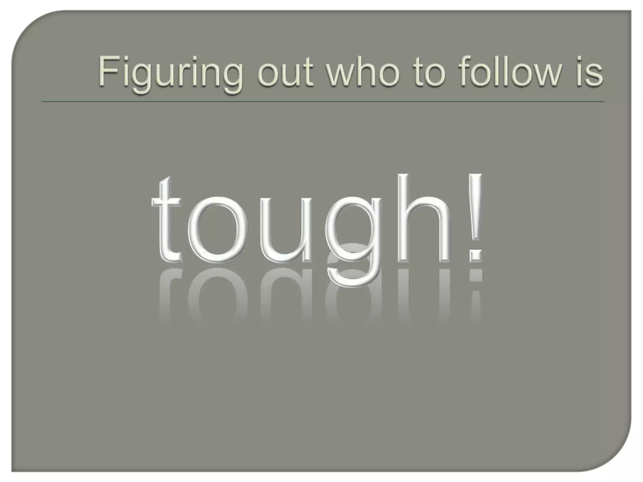 Figuring out who to follow istough!