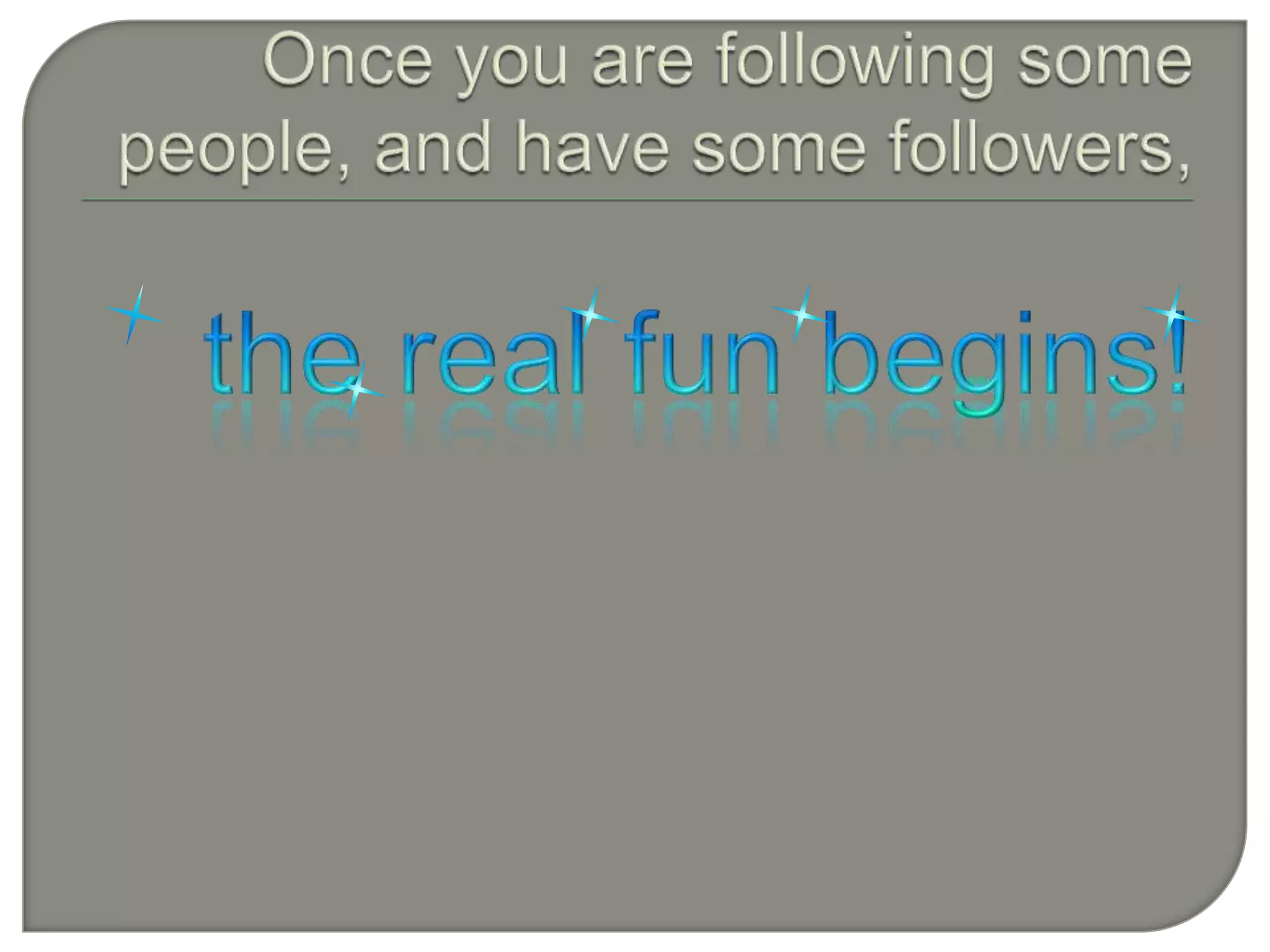 Once you are following some people, and have some followers,the real fun begins!