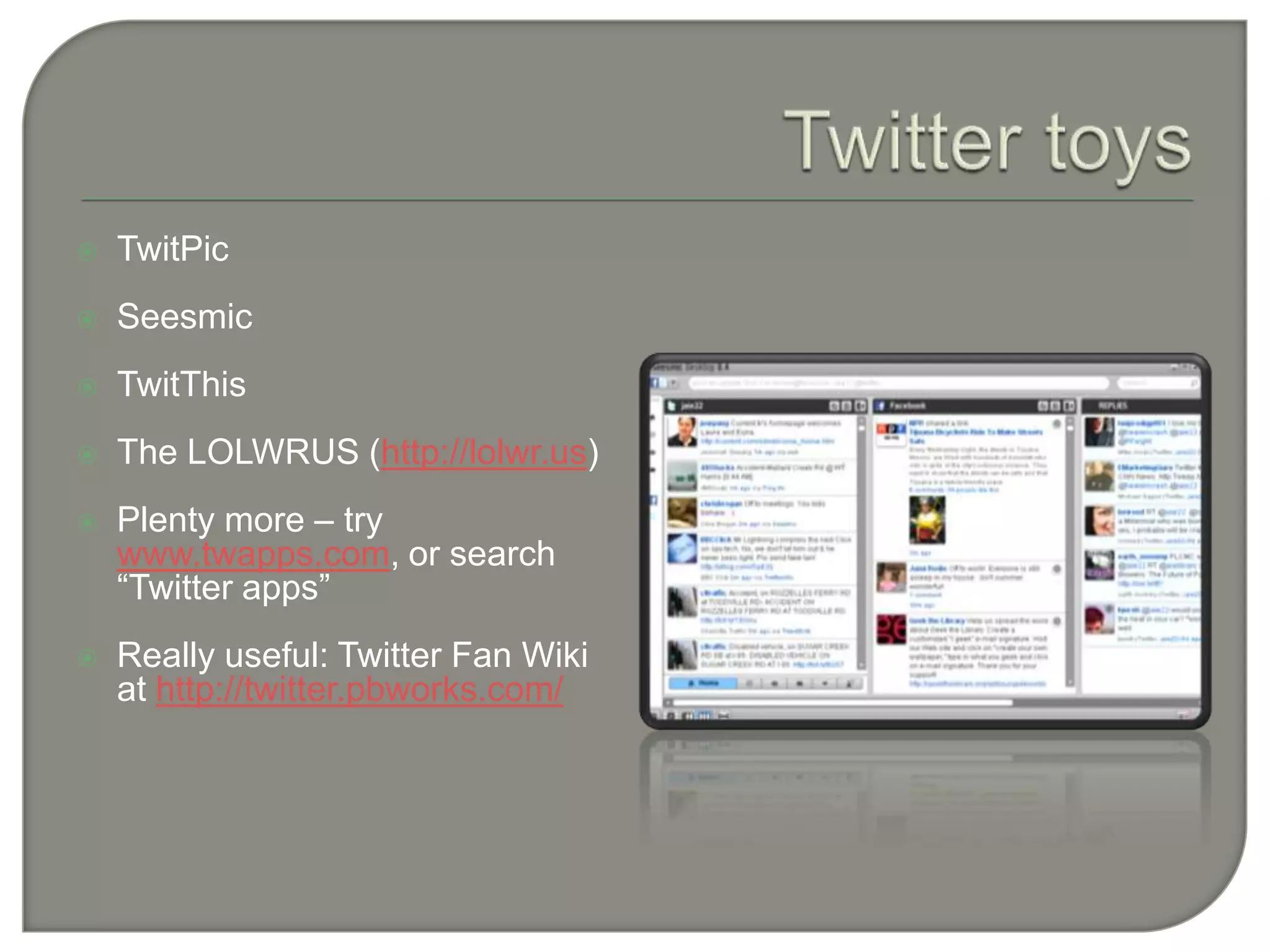 Twitter toysTwitPicSeesmicTwitThisThe LOLWRUS (http://lolwr.us)Plenty more – try www.twapps.com, or search “Twitter apps”Really useful: Twitter Fan Wiki at http://twitter.pbworks.com/