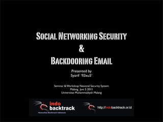 SocialNetworkingSecurity
&
BackdooringEmail
Presented by 	

Syarif	

!
Seminar & Workshop Nasional Security System	

Malang, Juni 5 2011	

Universitas Muhammadiyah Malang
 