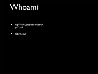 • http://www.google.com/search?
q=ﬂ3xu5	

• http://ﬂ3x.us
Whoami
 