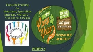 Social Networking
for
Veterinary Specialists
Saturday, February 1
1:00 pm to 4:00 pm

#VSIPP14

 