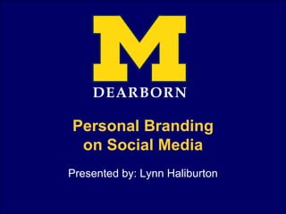 DEARBORN

Personal Branding
 on Social Media
Presented by: Lynn Haliburton
 