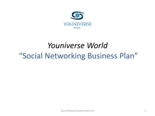 Youniverse World
“Social Networking Business Plan”
1Social Networking Business Plan
 