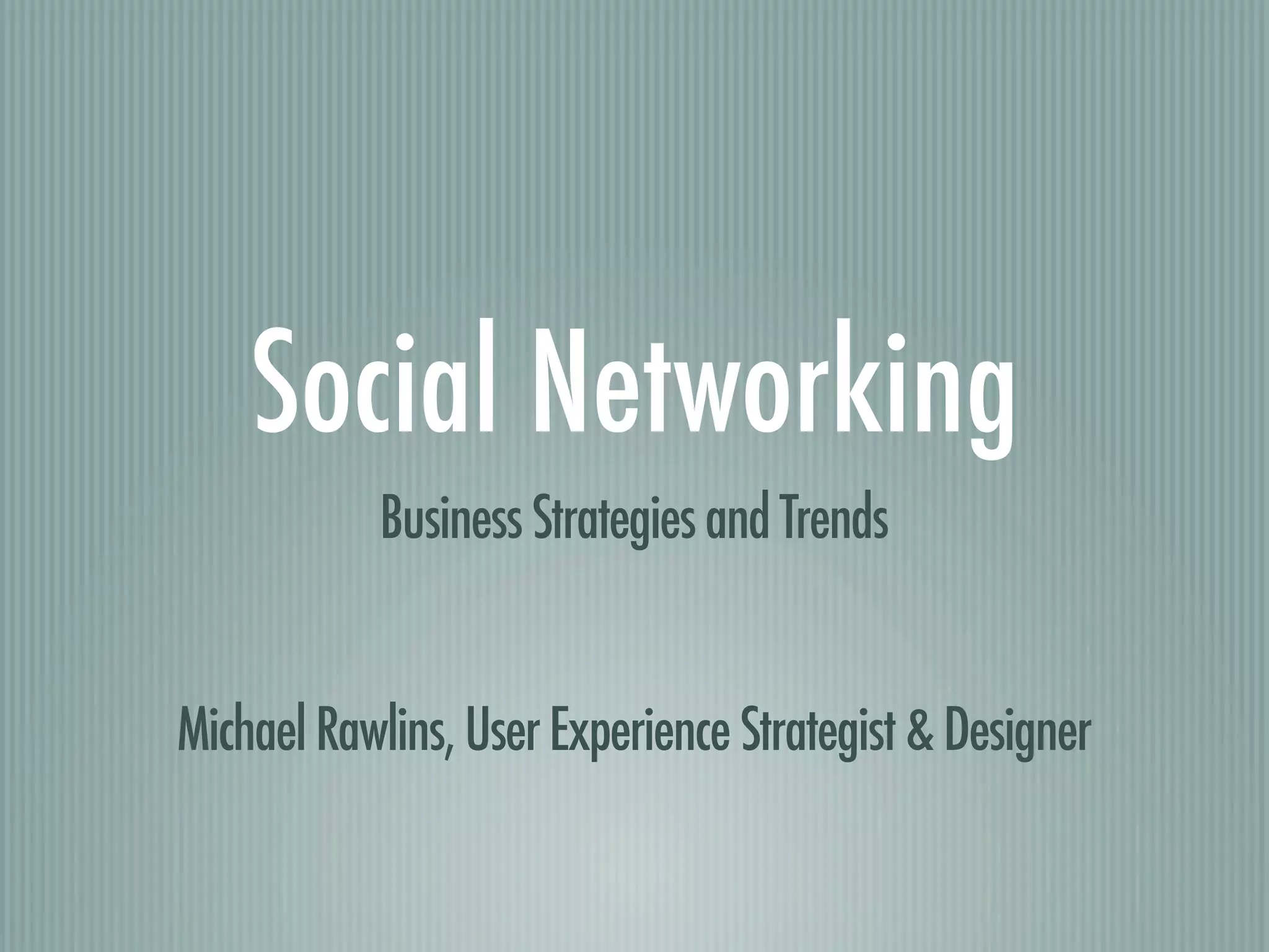 Social Networking
           Business Strategies and Trends


Michael Rawlins, User Experience Strategist & Designer
 