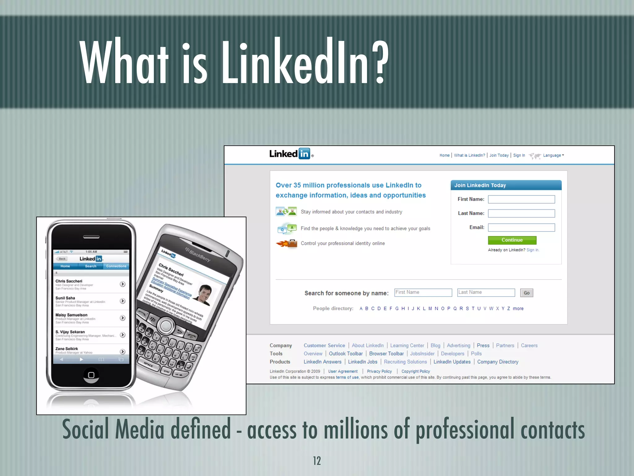 What is LinkedIn?




Social Media deﬁned - access to millions of professional contacts
                               12
 