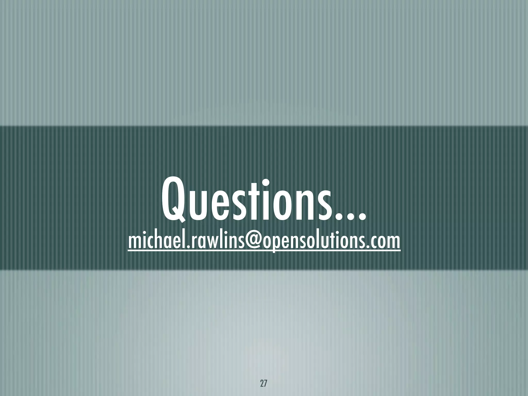 Questions...
michael.rawlins@opensolutions.com




               27
 