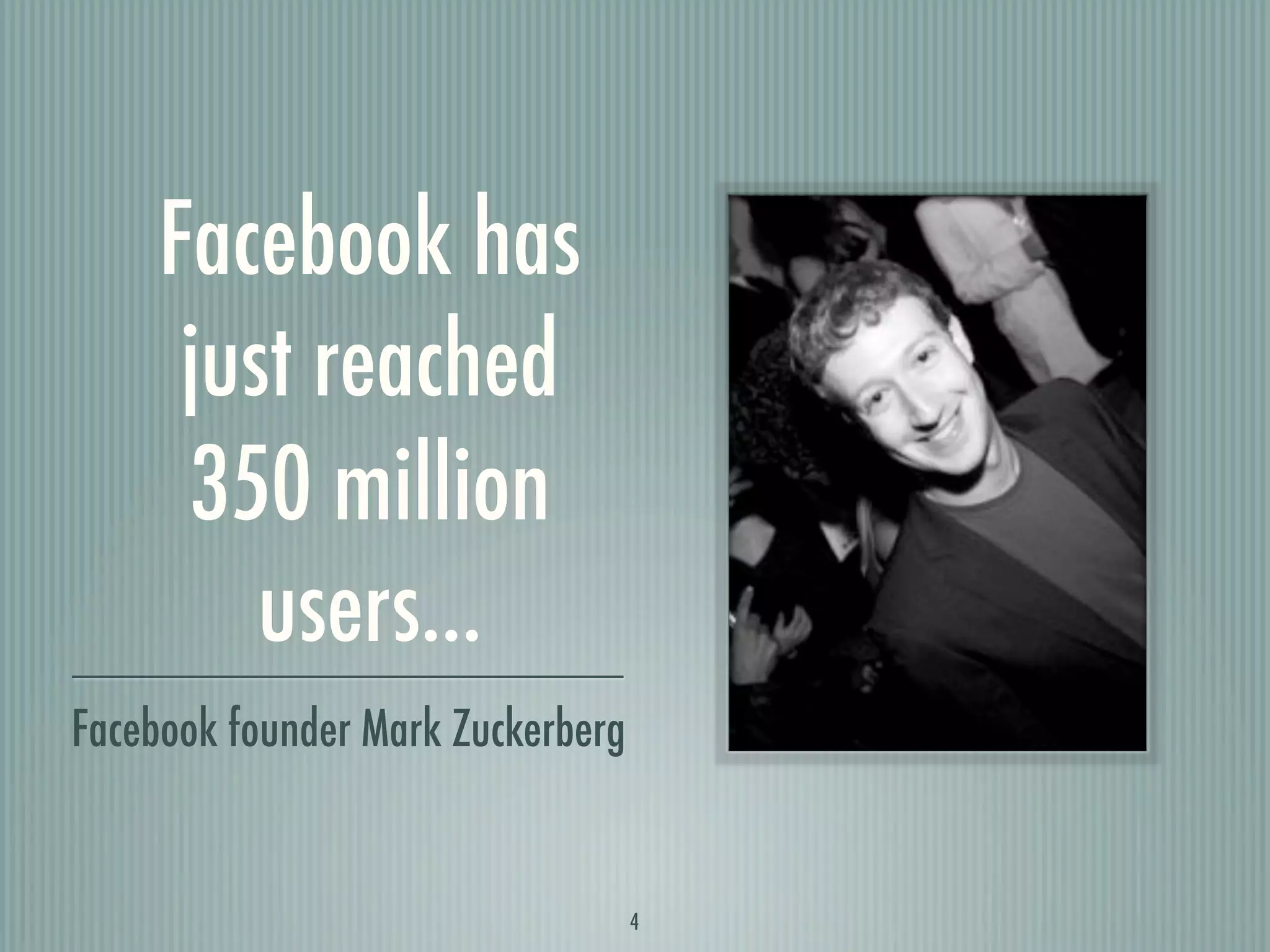 Facebook has
      just reached
      350 million
         users...
Facebook founder Mark Zuckerberg


                                   4
 