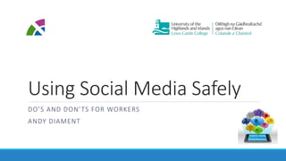 Using Social Media Safely
DO’S AND DON’TS FOR WORKERS
ANDY DIAMENT
 