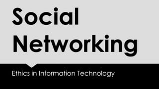 Social
Networking
Ethics in Information Technology
 