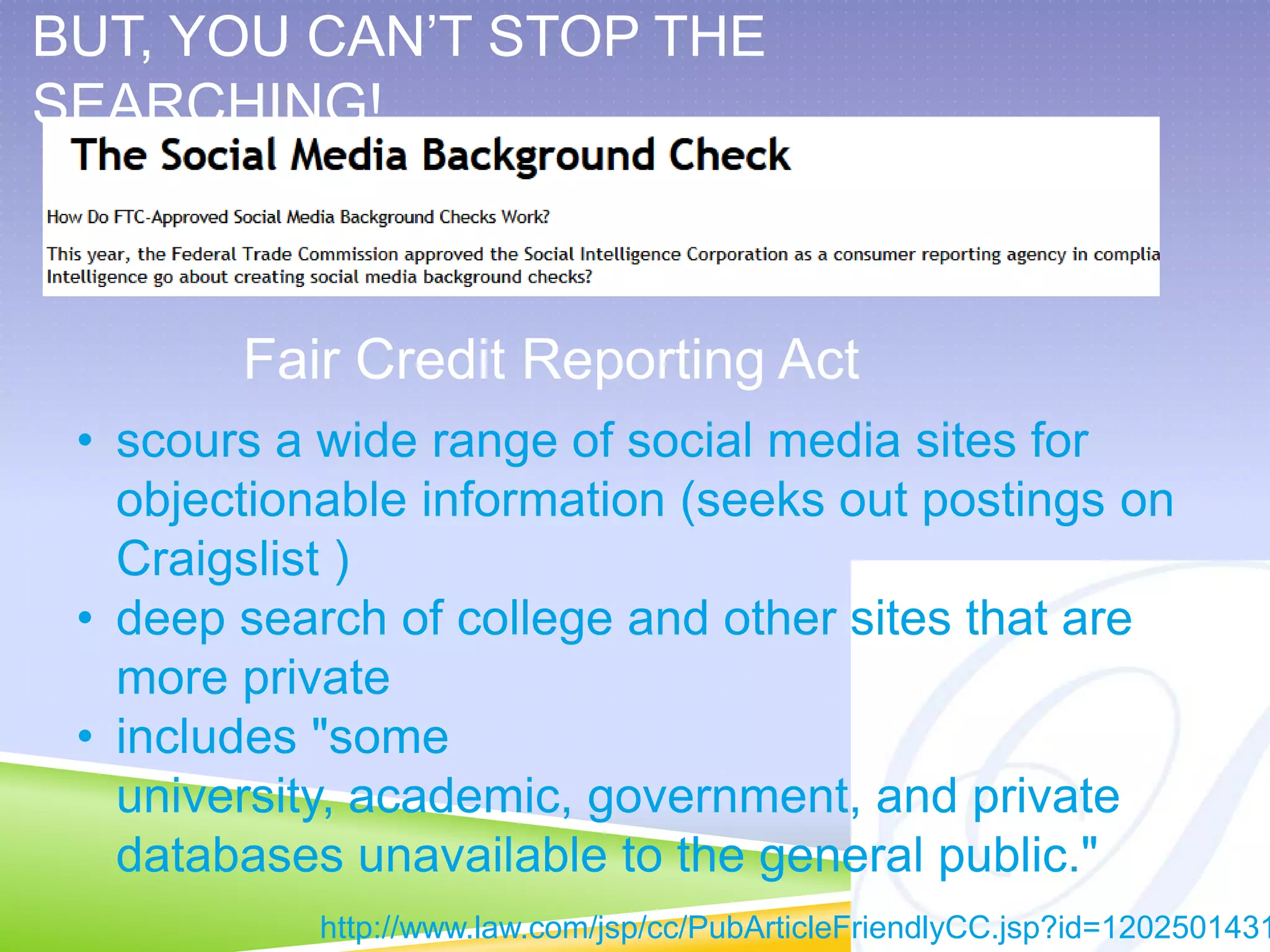 But, you can’t stop the searching!Fair Credit Reporting Actscours a wide range of social media sites for objectionable information (seeks out postings on Craigslist )