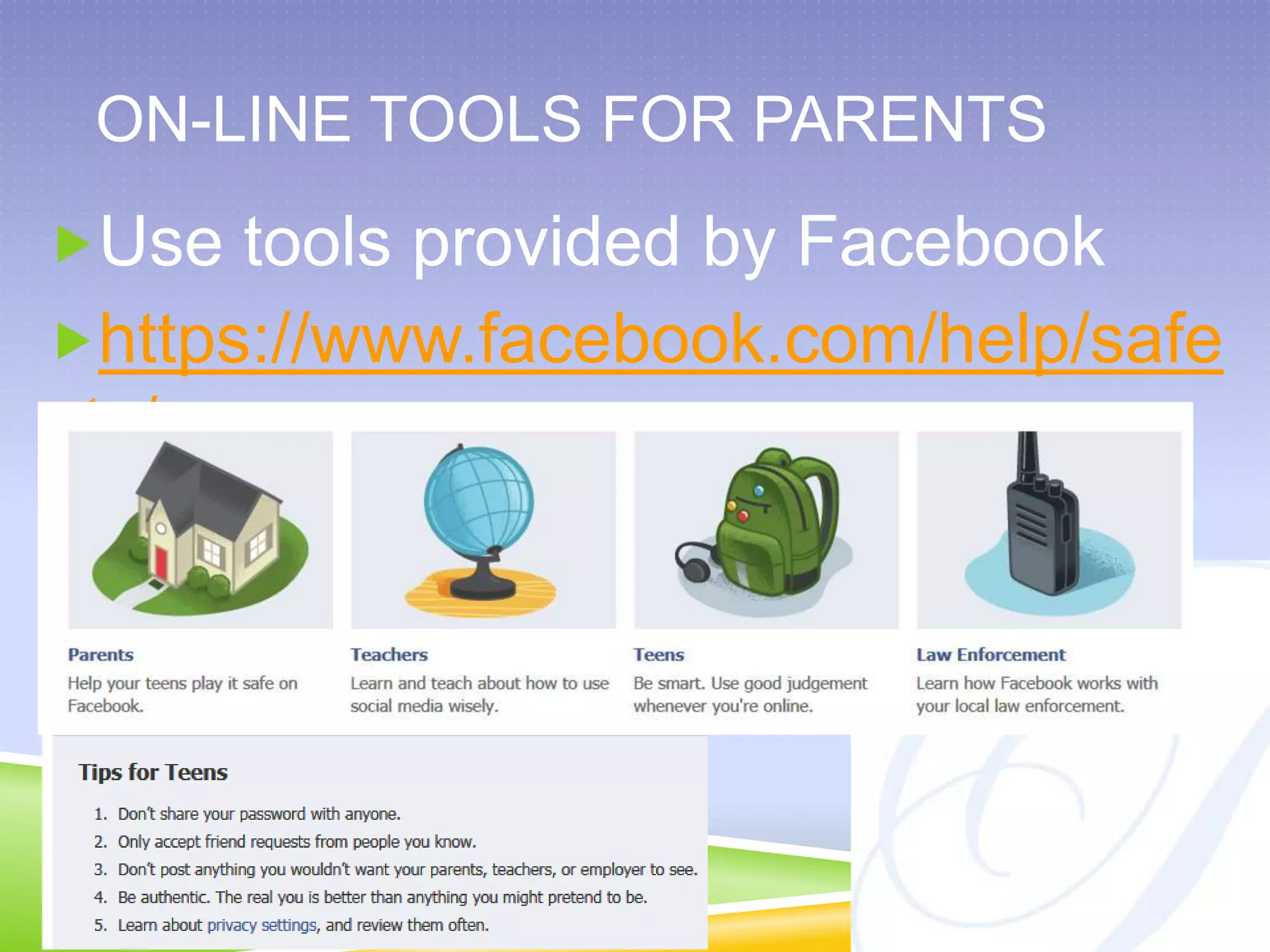 On-line tools for parentsUse tools provided by Facebookhttps://www.facebook.com/help/safety/