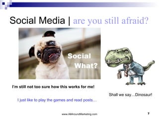Social Media |  are you still afraid? I’m still not too sure how this works for me! Shall we say…Dinosaur! I just like to play the games and read posts… 