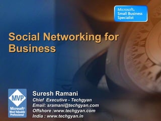 Social Networking for Business Suresh Ramani Chief  Executive - Techgyan Email: sramani@techgyan.com Offshore :www.techgyan.com India : www.techgyan.in 