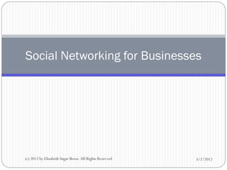 Social Networking for Businesses




(c) 2012 by Elizabeth Sugar Boese. All Rights Reserved   3/2/2012
 
