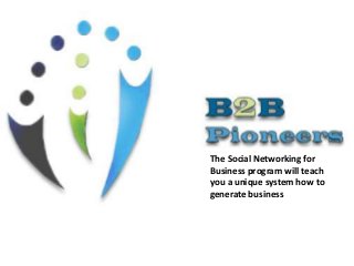 The Social Networking for
Business program will teach
you a unique system how to
generate business

 