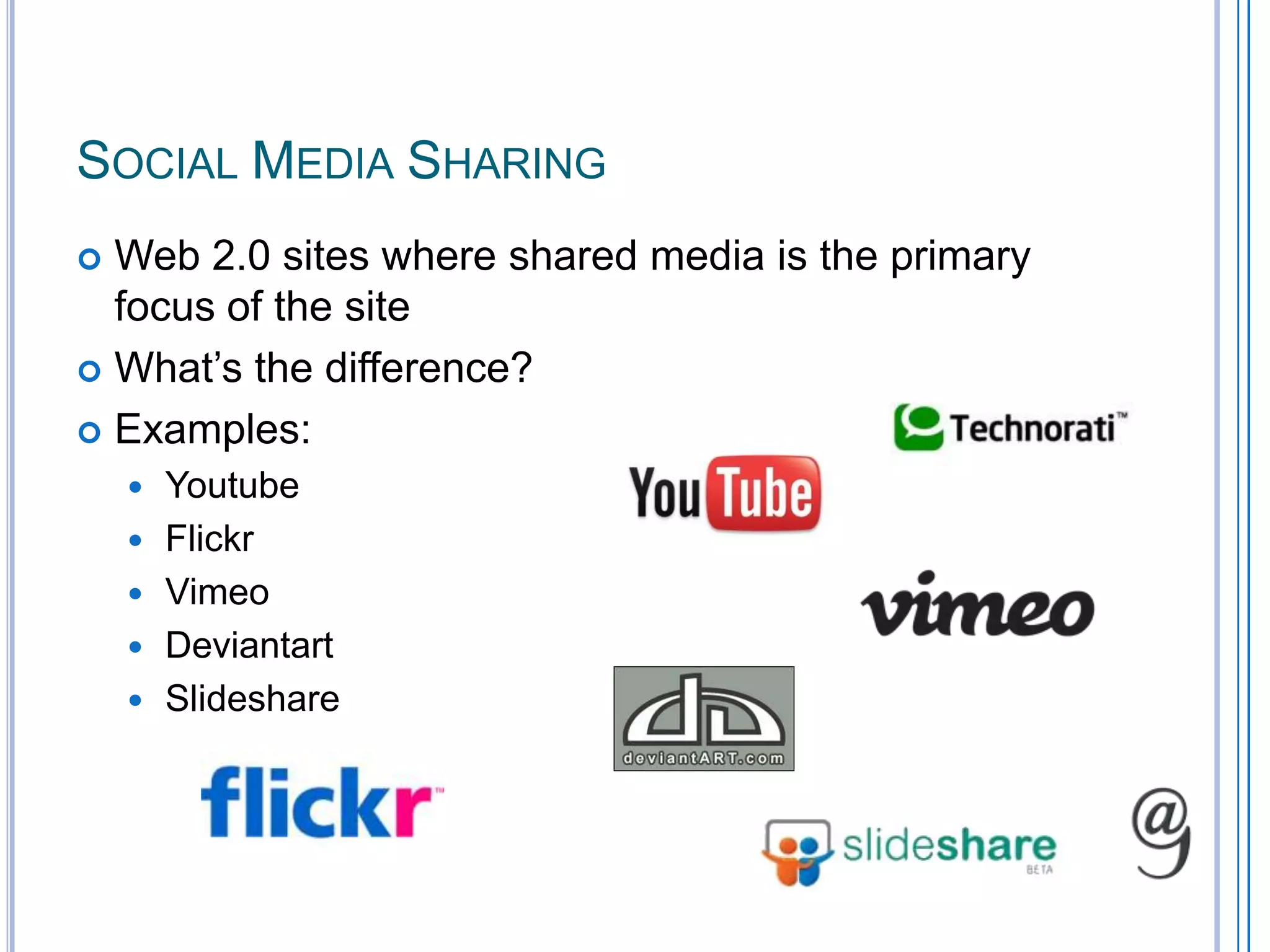 Social Media SharingWeb 2.0 sites where shared media is the primary focus of the siteWhat’s the difference?Examples:YoutubeFlickrVimeoDeviantartSlideshare