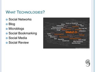 What Technologies?Social NetworksBlogMicroblogsSocial BookmarkingSocial MediaSocial Review