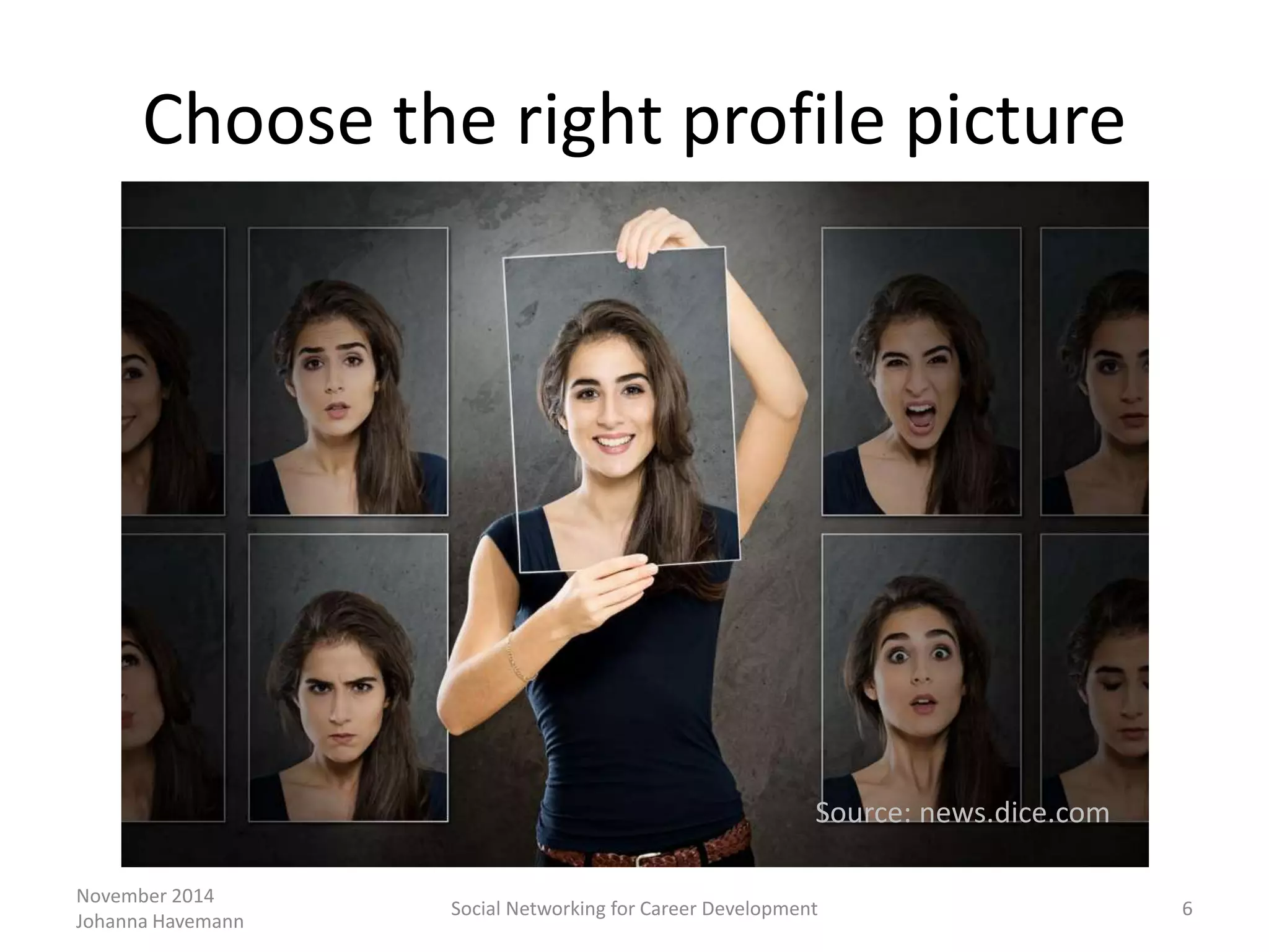 Choose the right profile picture
November 2014
Johanna Havemann
Social Networking for Career Development 6
Source: news.dice.com
 