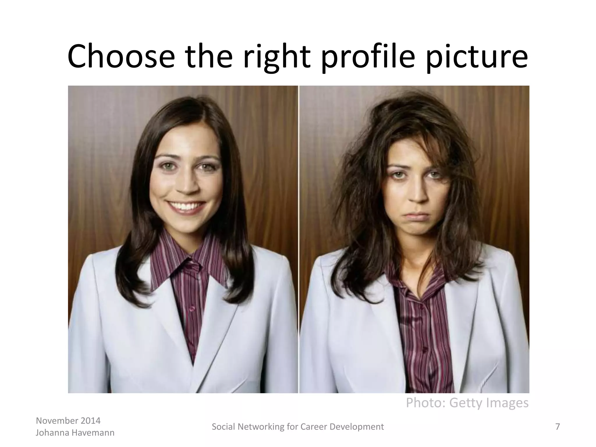Choose the right profile picture
November 2014
Johanna Havemann
Social Networking for Career Development 7
Source: news.dice.com
Photo: Getty Images
 